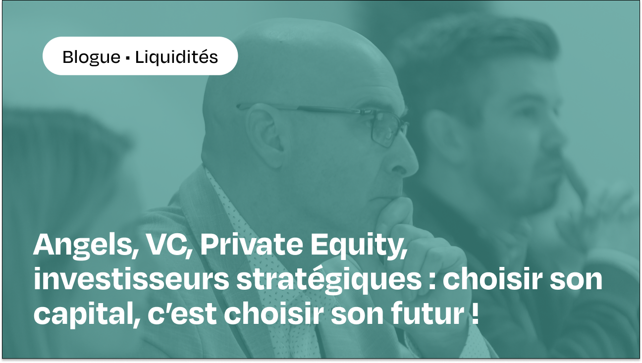 Blogue Angels, VC, Private Equity, investisseurs stratégiques : choisir son capital, c’est choisir son futur !